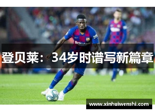 登贝莱：34岁时谱写新篇章