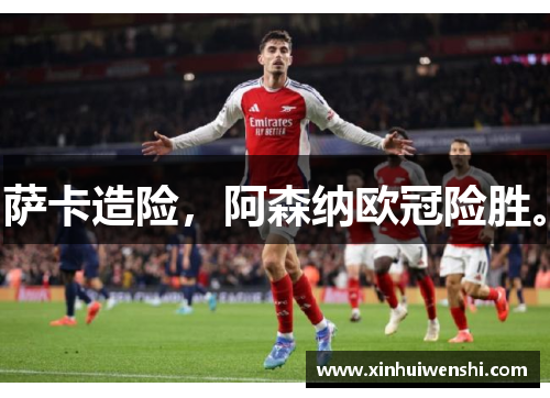 萨卡造险，阿森纳欧冠险胜。