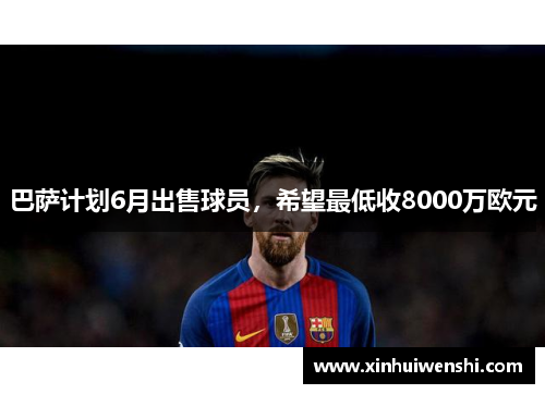 巴萨计划6月出售球员，希望最低收8000万欧元